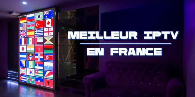 Meilleur IPTV France 2025 : Comparatif des 6 Fournisseurs