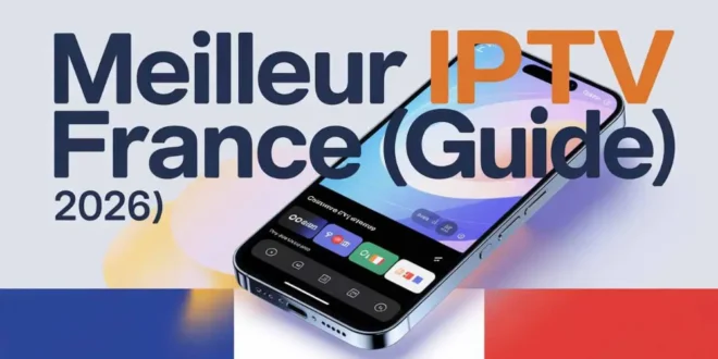 IPTV France : Guide complet des meilleurs IPTV pas cher en 2026